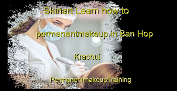 Skinart Learn how to permanentmakeup in Ban Hop Krachui | PermanentmakeupTraining | PermanentmakeupClasses | SkinartTraining-Thailand