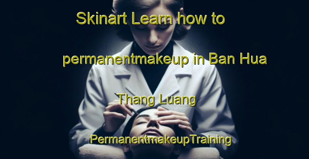 Skinart Learn how to permanentmakeup in Ban Hua Thang Luang | #PermanentmakeupTraining #PermanentmakeupClasses #SkinartTraining-Thailand