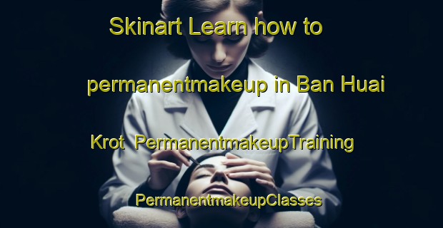 Skinart Learn how to permanentmakeup in Ban Huai Krot | PermanentmakeupTraining | PermanentmakeupClasses | SkinartTraining-Thailand
