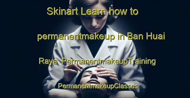 Skinart Learn how to permanentmakeup in Ban Huai Raya | PermanentmakeupTraining | PermanentmakeupClasses | SkinartTraining-Thailand