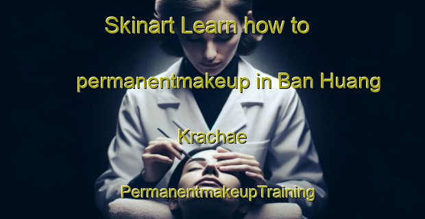 Skinart Learn how to permanentmakeup in Ban Huang Krachae | PermanentmakeupTraining | PermanentmakeupClasses | SkinartTraining-Thailand