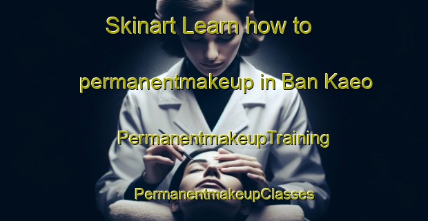 Skinart Learn how to permanentmakeup in Ban Kaeo | #PermanentmakeupTraining #PermanentmakeupClasses #SkinartTraining-Thailand