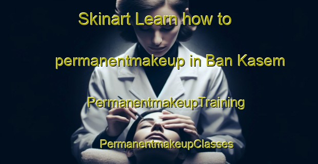 Skinart Learn how to permanentmakeup in Ban Kasem | #PermanentmakeupTraining #PermanentmakeupClasses #SkinartTraining-Thailand