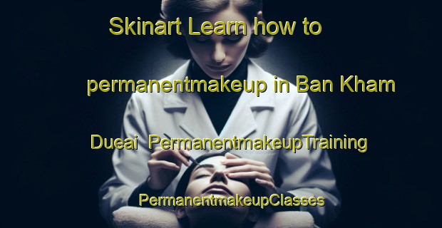 Skinart Learn how to permanentmakeup in Ban Kham Dueai | #PermanentmakeupTraining #PermanentmakeupClasses #SkinartTraining-Thailand