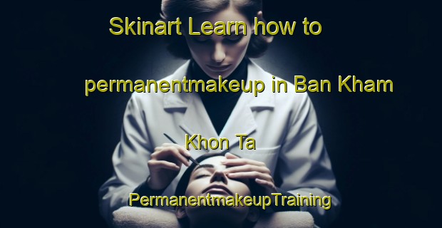 Skinart Learn how to permanentmakeup in Ban Kham Khon Ta | #PermanentmakeupTraining #PermanentmakeupClasses #SkinartTraining-Thailand