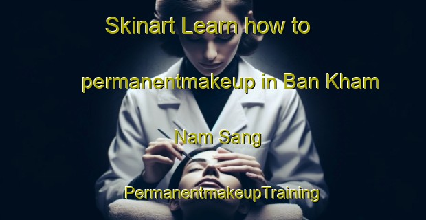 Skinart Learn how to permanentmakeup in Ban Kham Nam Sang | #PermanentmakeupTraining #PermanentmakeupClasses #SkinartTraining-Thailand