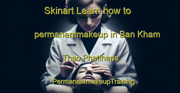 Skinart Learn how to permanentmakeup in Ban Kham Thao Phatthana | #PermanentmakeupTraining #PermanentmakeupClasses #SkinartTraining-Thailand