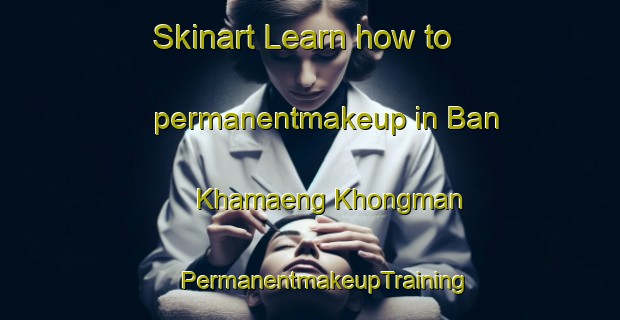 Skinart Learn how to permanentmakeup in Ban Khamaeng Khongman | #PermanentmakeupTraining #PermanentmakeupClasses #SkinartTraining-Thailand