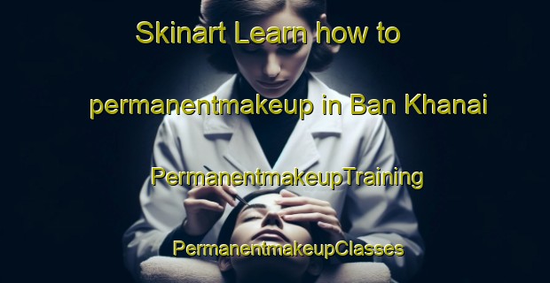 Skinart Learn how to permanentmakeup in Ban Khanai | #PermanentmakeupTraining #PermanentmakeupClasses #SkinartTraining-Thailand