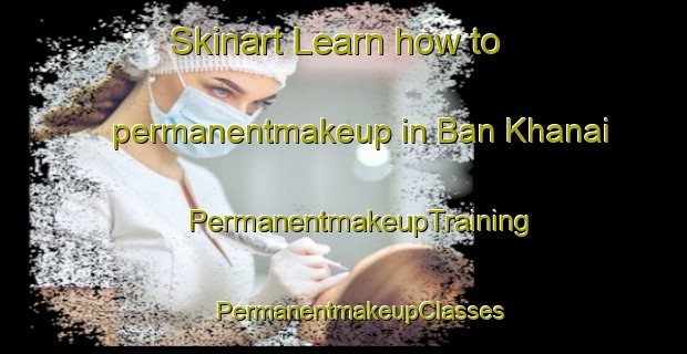 Skinart Learn how to permanentmakeup in Ban Khanai | #PermanentmakeupTraining #PermanentmakeupClasses #SkinartTraining-Thailand