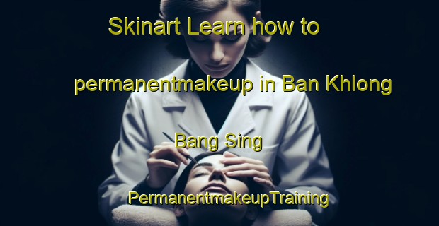 Skinart Learn how to permanentmakeup in Ban Khlong Bang Sing | #PermanentmakeupTraining #PermanentmakeupClasses #SkinartTraining-Thailand