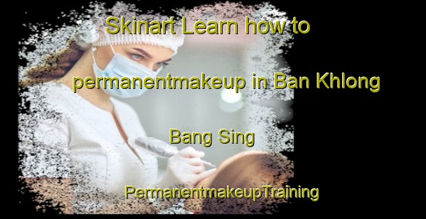 Skinart Learn how to permanentmakeup in Ban Khlong Bang Sing | #PermanentmakeupTraining #PermanentmakeupClasses #SkinartTraining-Thailand