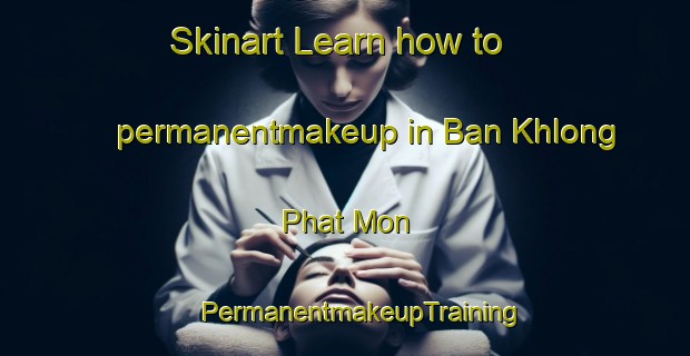 Skinart Learn how to permanentmakeup in Ban Khlong Phat Mon | #PermanentmakeupTraining #PermanentmakeupClasses #SkinartTraining-Thailand