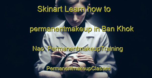Skinart Learn how to permanentmakeup in Ban Khok Nao | PermanentmakeupTraining | PermanentmakeupClasses | SkinartTraining-Thailand
