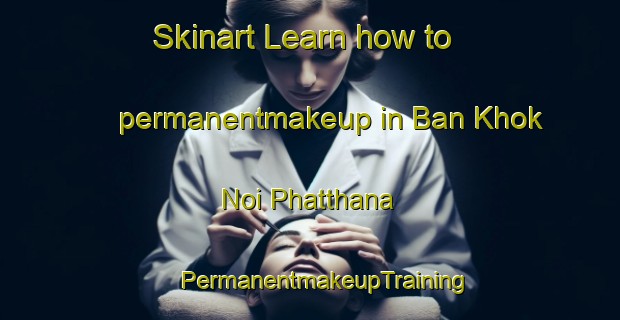 Skinart Learn how to permanentmakeup in Ban Khok Noi Phatthana | #PermanentmakeupTraining #PermanentmakeupClasses #SkinartTraining-Thailand