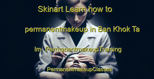 Skinart Learn how to permanentmakeup in Ban Khok Ta Im | PermanentmakeupTraining | PermanentmakeupClasses | SkinartTraining-Thailand