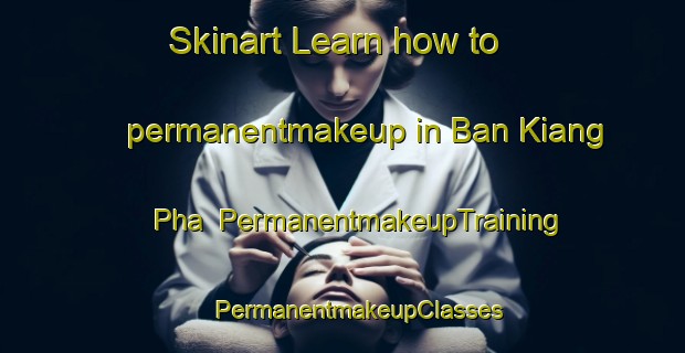 Skinart Learn how to permanentmakeup in Ban Kiang Pha | #PermanentmakeupTraining #PermanentmakeupClasses #SkinartTraining-Thailand