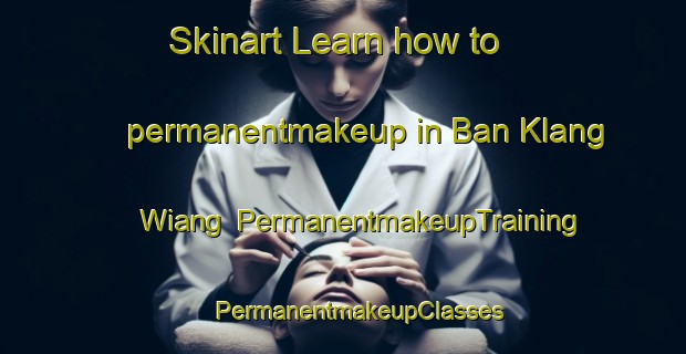 Skinart Learn how to permanentmakeup in Ban Klang Wiang | #PermanentmakeupTraining #PermanentmakeupClasses #SkinartTraining-Thailand