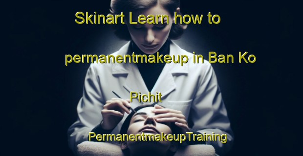 Skinart Learn how to permanentmakeup in Ban Ko Pichit | #PermanentmakeupTraining #PermanentmakeupClasses #SkinartTraining-Thailand