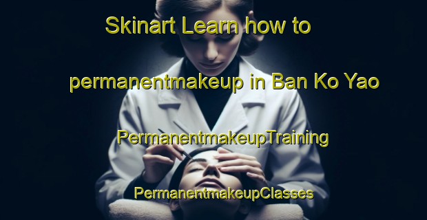 Skinart Learn how to permanentmakeup in Ban Ko Yao | #PermanentmakeupTraining #PermanentmakeupClasses #SkinartTraining-Thailand