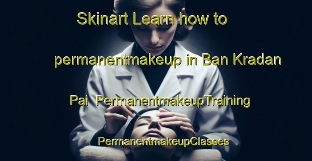 Skinart Learn how to permanentmakeup in Ban Kradan Pai | #PermanentmakeupTraining #PermanentmakeupClasses #SkinartTraining-Thailand