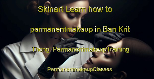 Skinart Learn how to permanentmakeup in Ban Krit Thong | PermanentmakeupTraining | PermanentmakeupClasses | SkinartTraining-Thailand