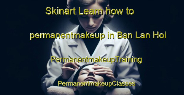 Skinart Learn how to permanentmakeup in Ban Lan Hoi | #PermanentmakeupTraining #PermanentmakeupClasses #SkinartTraining-Thailand