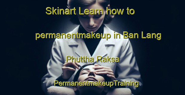 Skinart Learn how to permanentmakeup in Ban Lang Phuttha Raksa | #PermanentmakeupTraining #PermanentmakeupClasses #SkinartTraining-Thailand