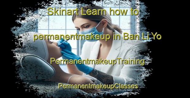 Skinart Learn how to permanentmakeup in Ban Li Yo | PermanentmakeupTraining | PermanentmakeupClasses | SkinartTraining-Thailand