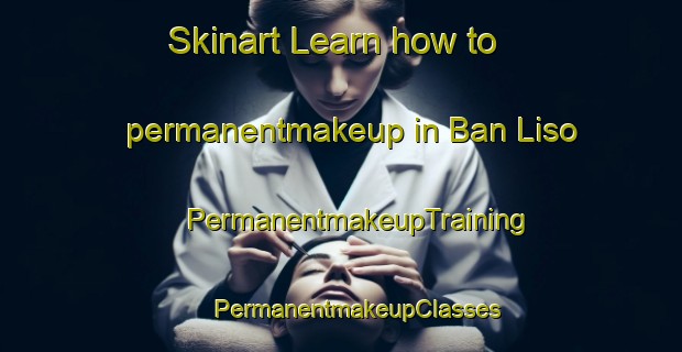 Skinart Learn how to permanentmakeup in Ban Liso | #PermanentmakeupTraining #PermanentmakeupClasses #SkinartTraining-Thailand