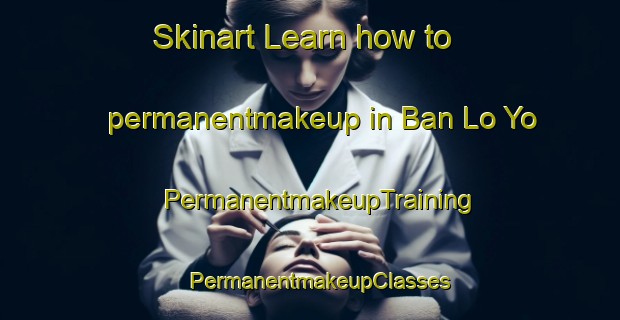 Skinart Learn how to permanentmakeup in Ban Lo Yo | PermanentmakeupTraining | PermanentmakeupClasses | SkinartTraining-Thailand
