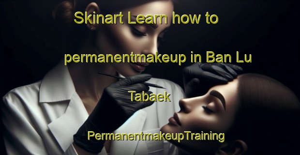 Skinart Learn how to permanentmakeup in Ban Lu Tabaek | #PermanentmakeupTraining #PermanentmakeupClasses #SkinartTraining-Thailand