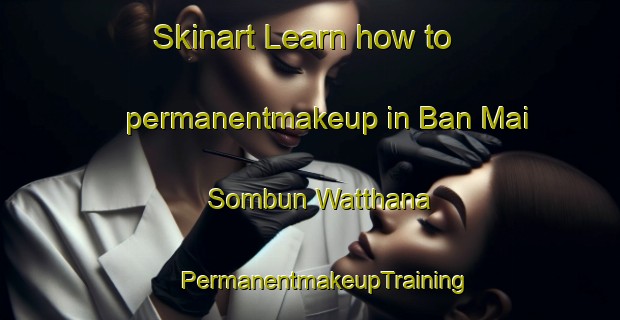 Skinart Learn how to permanentmakeup in Ban Mai Sombun Watthana | #PermanentmakeupTraining #PermanentmakeupClasses #SkinartTraining-Thailand