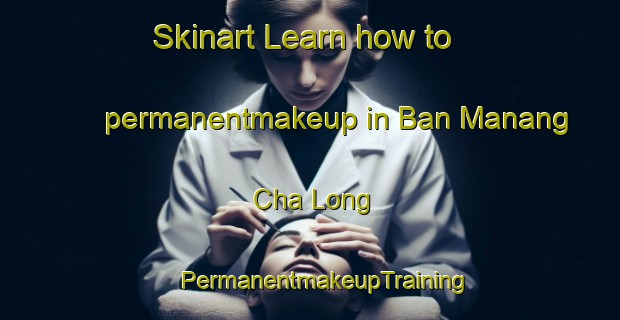 Skinart Learn how to permanentmakeup in Ban Manang Cha Long | #PermanentmakeupTraining #PermanentmakeupClasses #SkinartTraining-Thailand