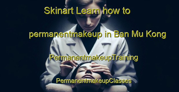 Skinart Learn how to permanentmakeup in Ban Mu Kong | #PermanentmakeupTraining #PermanentmakeupClasses #SkinartTraining-Thailand