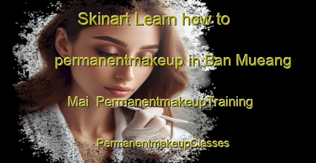 Skinart Learn how to permanentmakeup in Ban Mueang Mai | PermanentmakeupTraining | PermanentmakeupClasses | SkinartTraining-Thailand