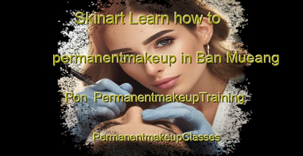 Skinart Learn how to permanentmakeup in Ban Mueang Pon | PermanentmakeupTraining | PermanentmakeupClasses | SkinartTraining-Thailand
