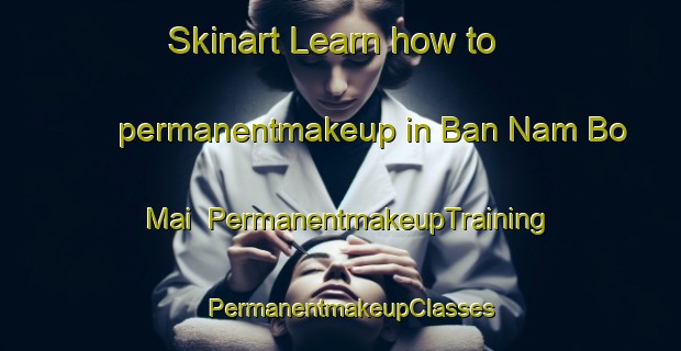 Skinart Learn how to permanentmakeup in Ban Nam Bo Mai | PermanentmakeupTraining | PermanentmakeupClasses | SkinartTraining-Thailand