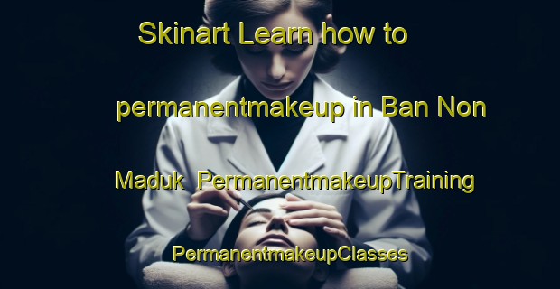 Skinart Learn how to permanentmakeup in Ban Non Maduk | PermanentmakeupTraining | PermanentmakeupClasses | SkinartTraining-Thailand