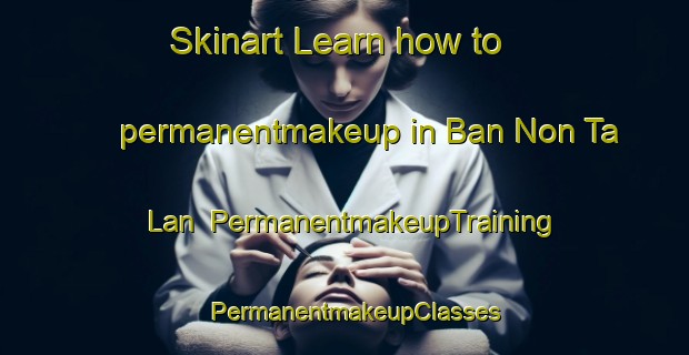 Skinart Learn how to permanentmakeup in Ban Non Ta Lan | PermanentmakeupTraining | PermanentmakeupClasses | SkinartTraining-Thailand
