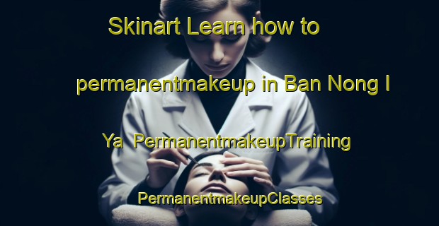 Skinart Learn how to permanentmakeup in Ban Nong I Ya | #PermanentmakeupTraining #PermanentmakeupClasses #SkinartTraining-Thailand