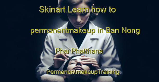 Skinart Learn how to permanentmakeup in Ban Nong Phai Phatthana | #PermanentmakeupTraining #PermanentmakeupClasses #SkinartTraining-Thailand