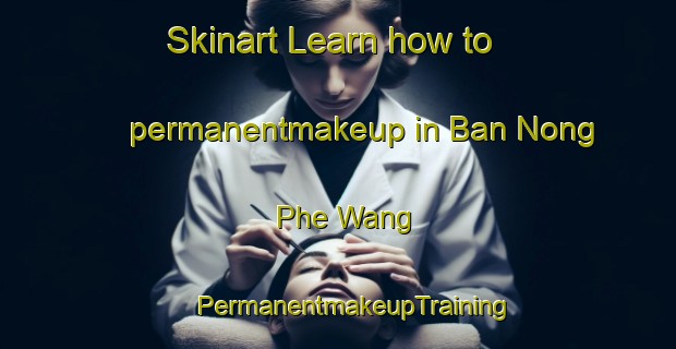 Skinart Learn how to permanentmakeup in Ban Nong Phe Wang | #PermanentmakeupTraining #PermanentmakeupClasses #SkinartTraining-Thailand