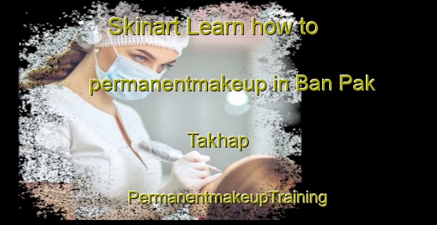 Skinart Learn how to permanentmakeup in Ban Pak Takhap | #PermanentmakeupTraining #PermanentmakeupClasses #SkinartTraining-Thailand