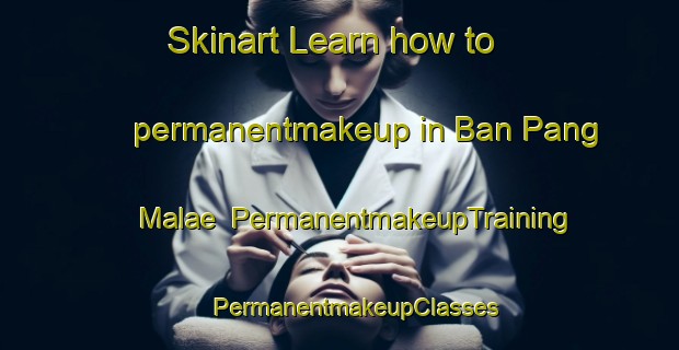 Skinart Learn how to permanentmakeup in Ban Pang Malae | #PermanentmakeupTraining #PermanentmakeupClasses #SkinartTraining-Thailand