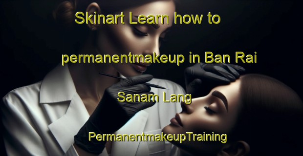 Skinart Learn how to permanentmakeup in Ban Rai Sanam Lang | #PermanentmakeupTraining #PermanentmakeupClasses #SkinartTraining-Thailand