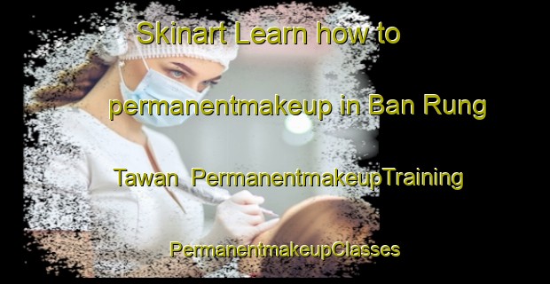 Skinart Learn how to permanentmakeup in Ban Rung Tawan | PermanentmakeupTraining | PermanentmakeupClasses | SkinartTraining-Thailand