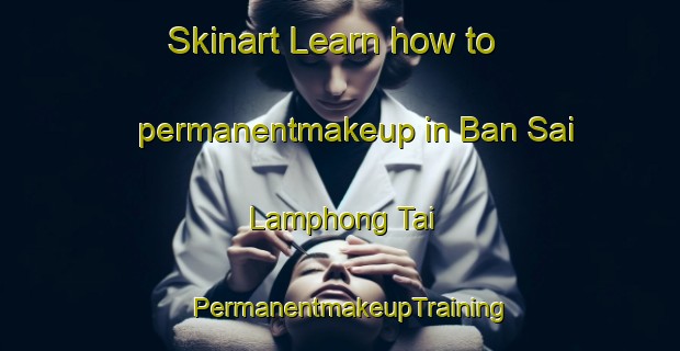 Skinart Learn how to permanentmakeup in Ban Sai Lamphong Tai | PermanentmakeupTraining | PermanentmakeupClasses | SkinartTraining-Thailand