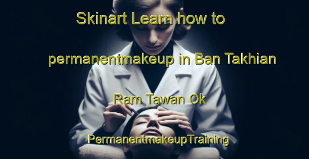Skinart Learn how to permanentmakeup in Ban Takhian Ram Tawan Ok | PermanentmakeupTraining | PermanentmakeupClasses | SkinartTraining-Thailand
