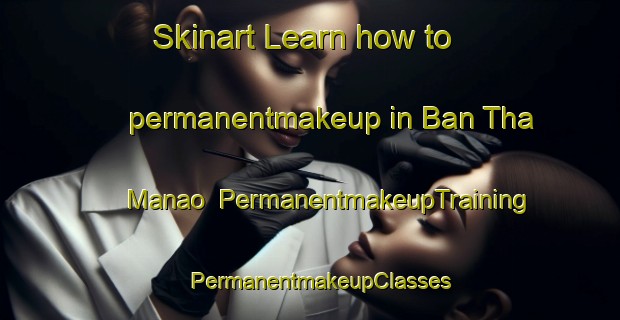 Skinart Learn how to permanentmakeup in Ban Tha Manao | PermanentmakeupTraining | PermanentmakeupClasses | SkinartTraining-Thailand